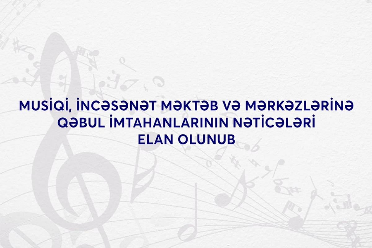 Musiqi, incəsənət məktəb və mərkəzlərinə qəbul imtahanlarının nəticələri elan olundu