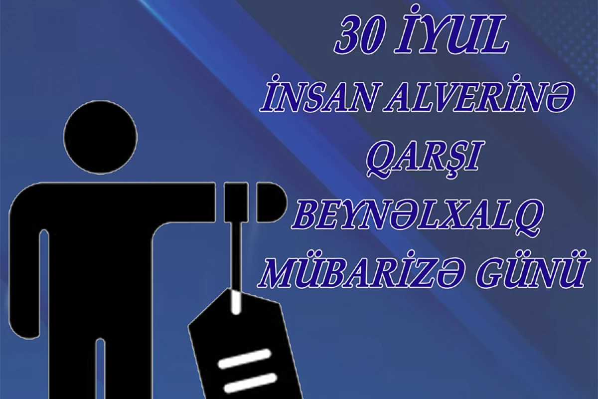 30 iyul - İnsan Alverinə qarşı Beynəlxalq Mübarizə Günüdür