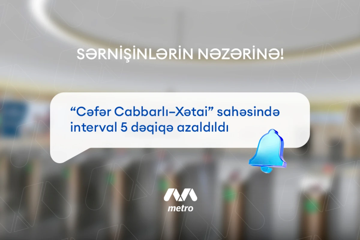 “Cəfər Cabbarlı-Xətai” sahəsində interval 5 dəqiqə azaldıldı