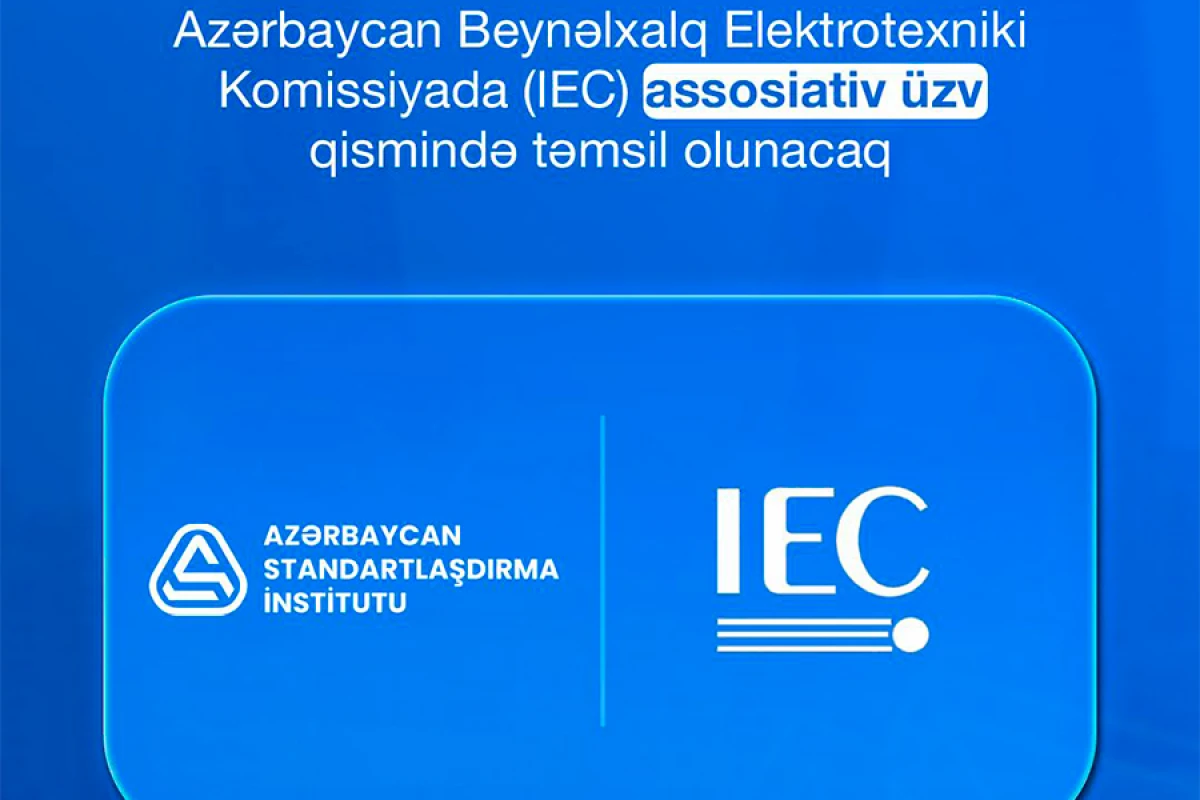 Ölkəmiz Beynəlxalq Elektrotexniki Komissiyada (IEC) assosiativ üzv qismində təmsil olunacaq